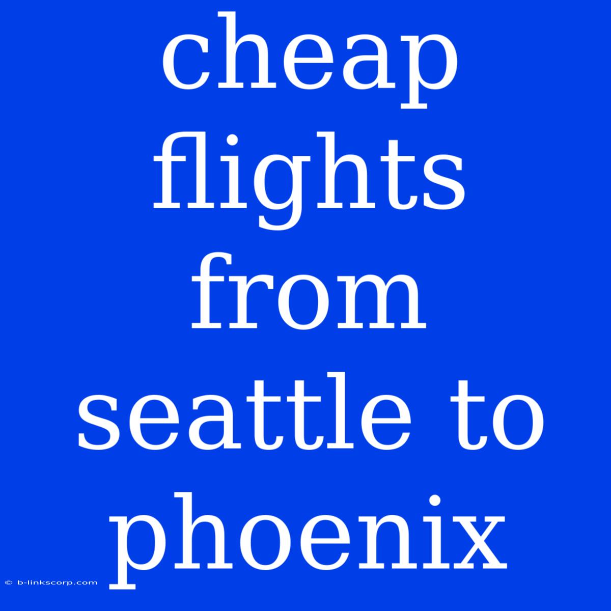 Cheap Flights From Seattle To Phoenix