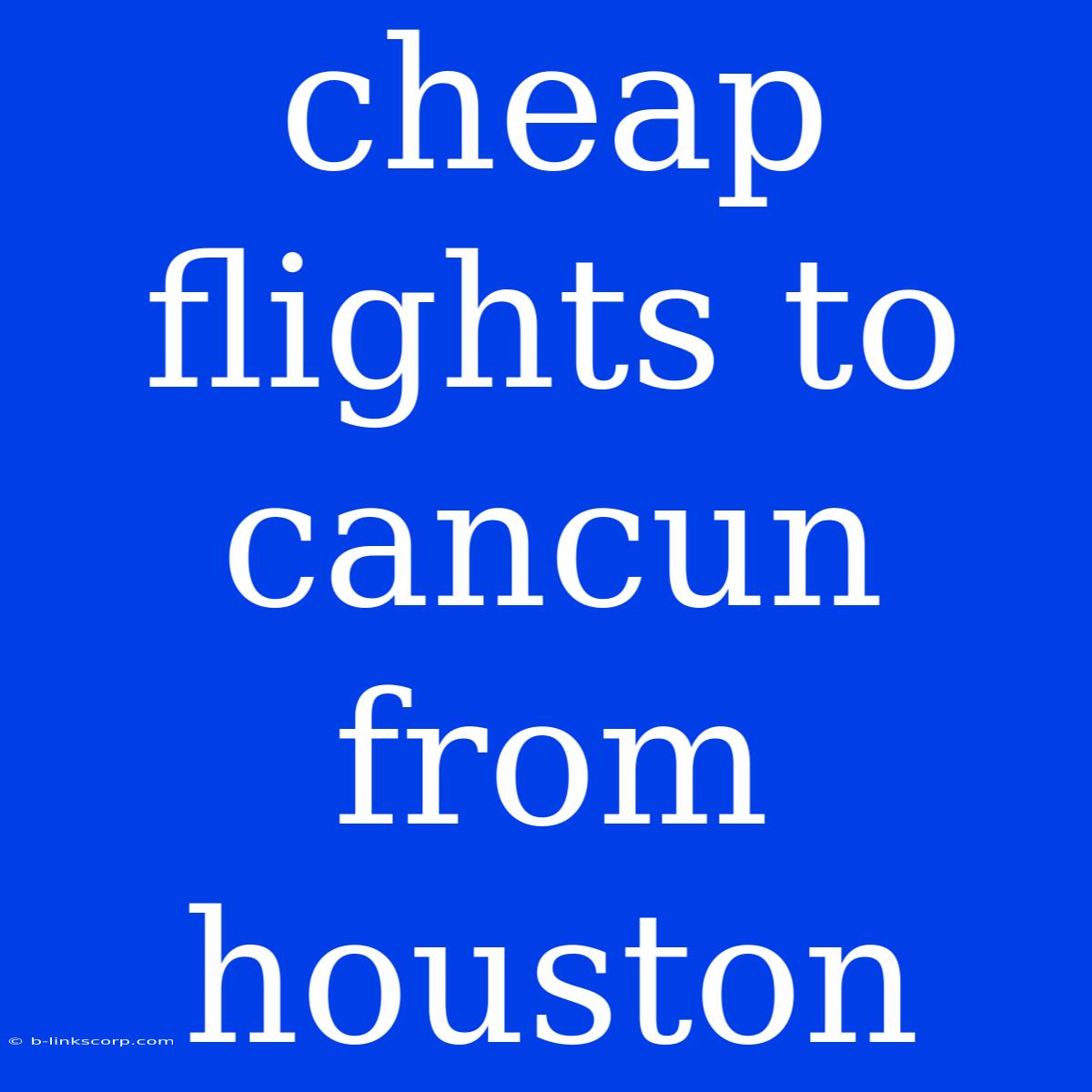 Cheap Flights To Cancun From Houston