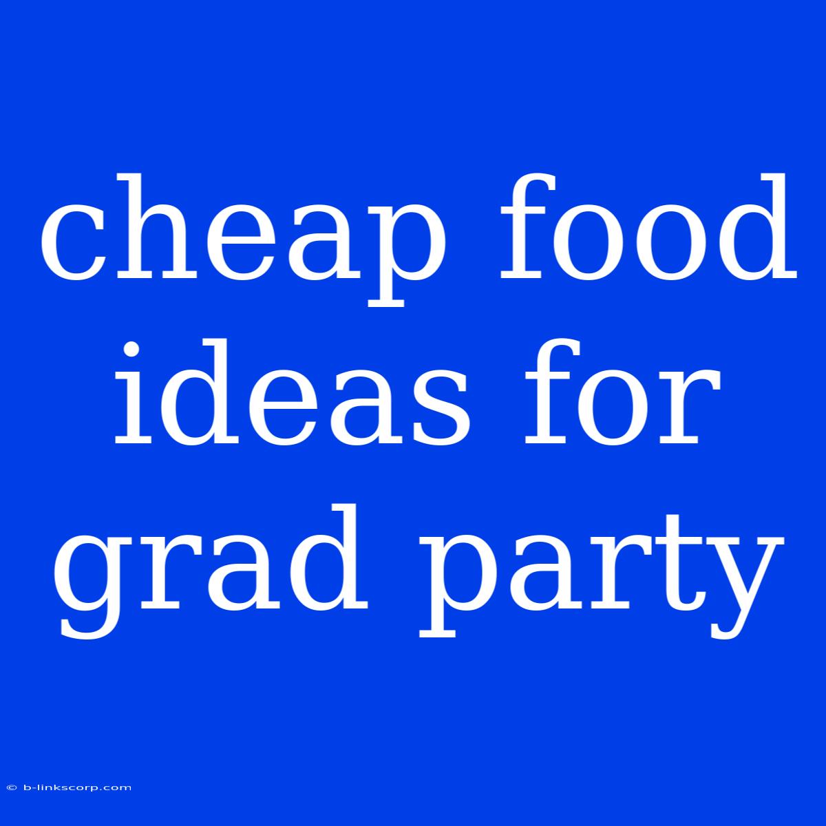 Cheap Food Ideas For Grad Party