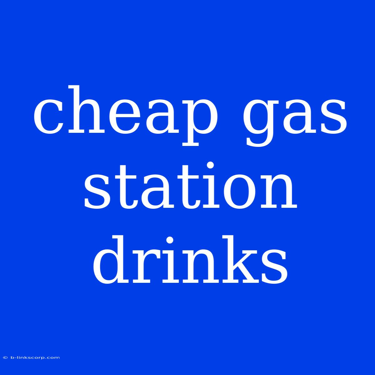 Cheap Gas Station Drinks