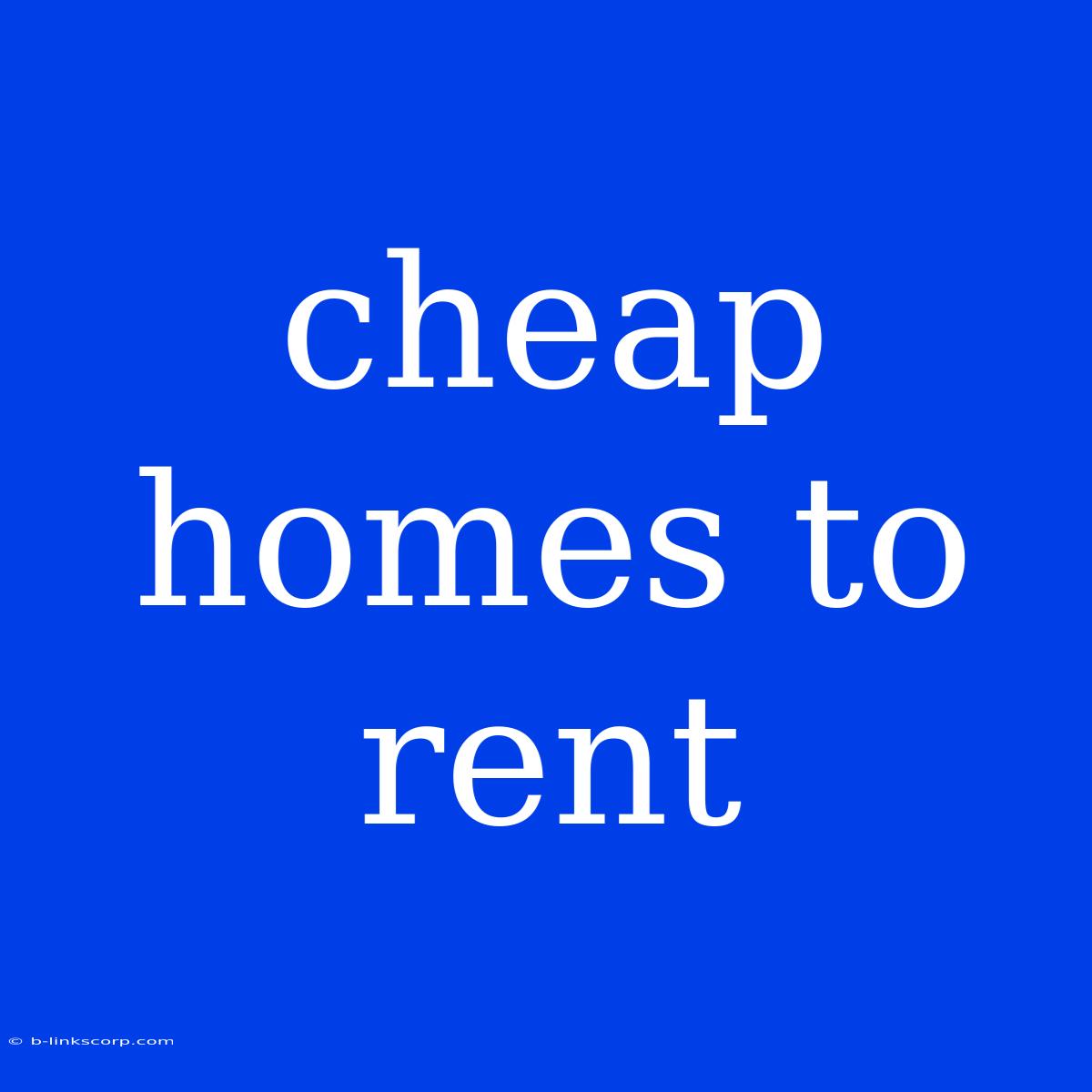 Cheap Homes To Rent