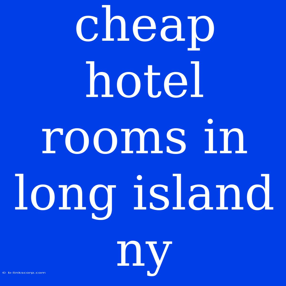 Cheap Hotel Rooms In Long Island Ny