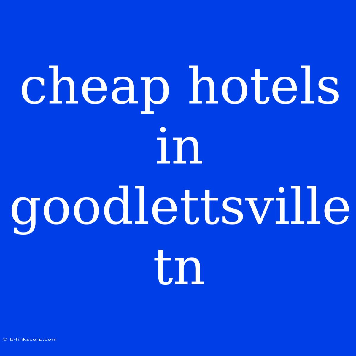 Cheap Hotels In Goodlettsville Tn