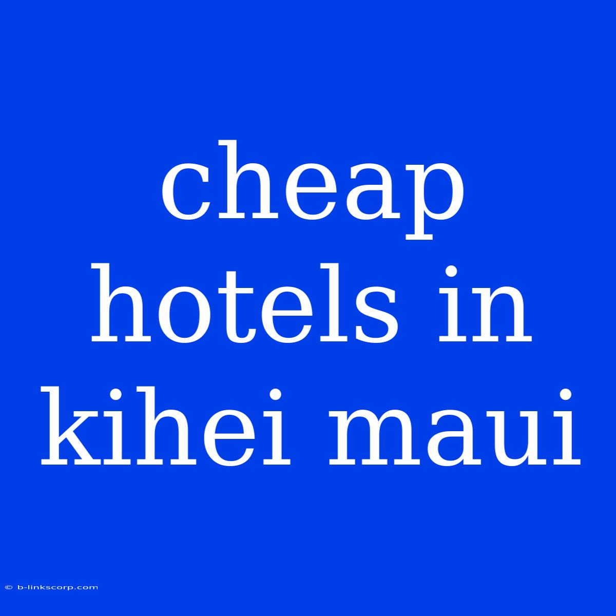 Cheap Hotels In Kihei Maui