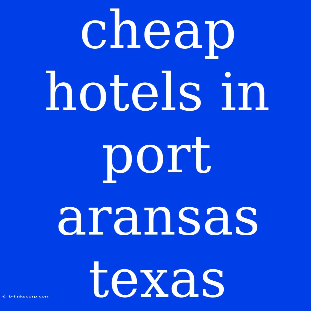 Cheap Hotels In Port Aransas Texas