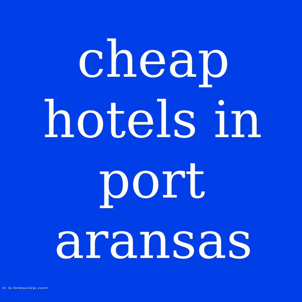 Cheap Hotels In Port Aransas