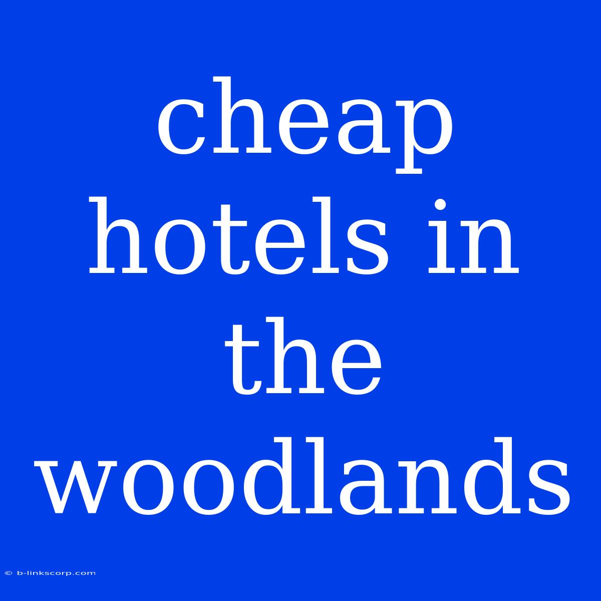 Cheap Hotels In The Woodlands