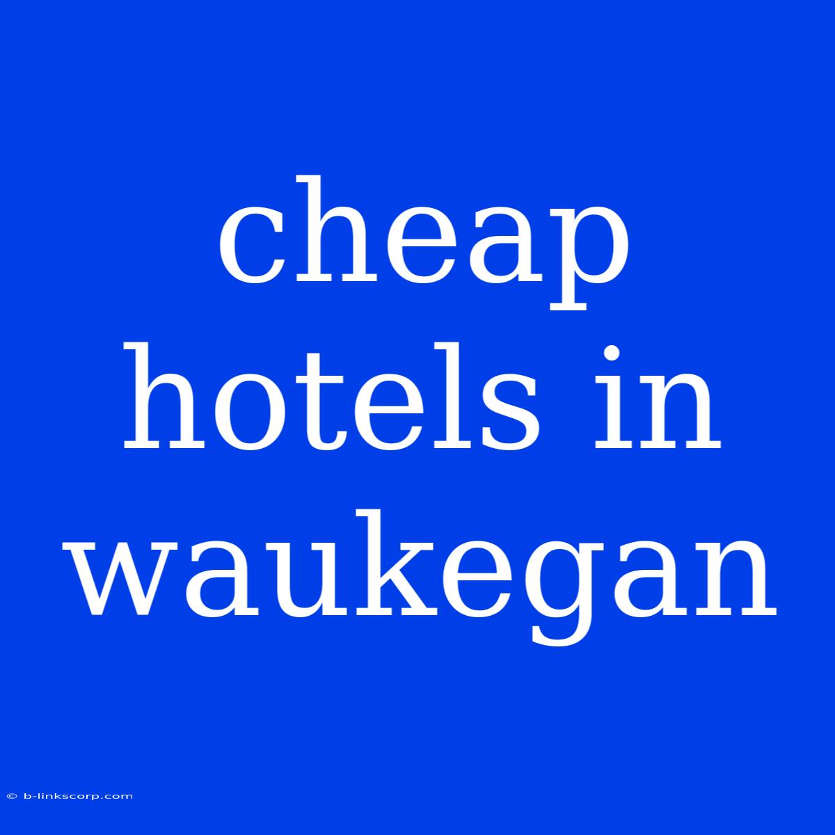 Cheap Hotels In Waukegan