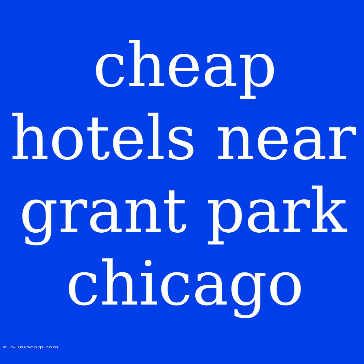 Cheap Hotels Near Grant Park Chicago