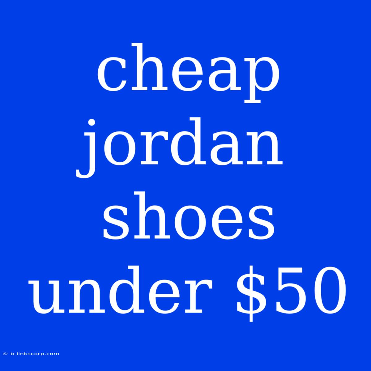 Cheap Jordan Shoes Under $50