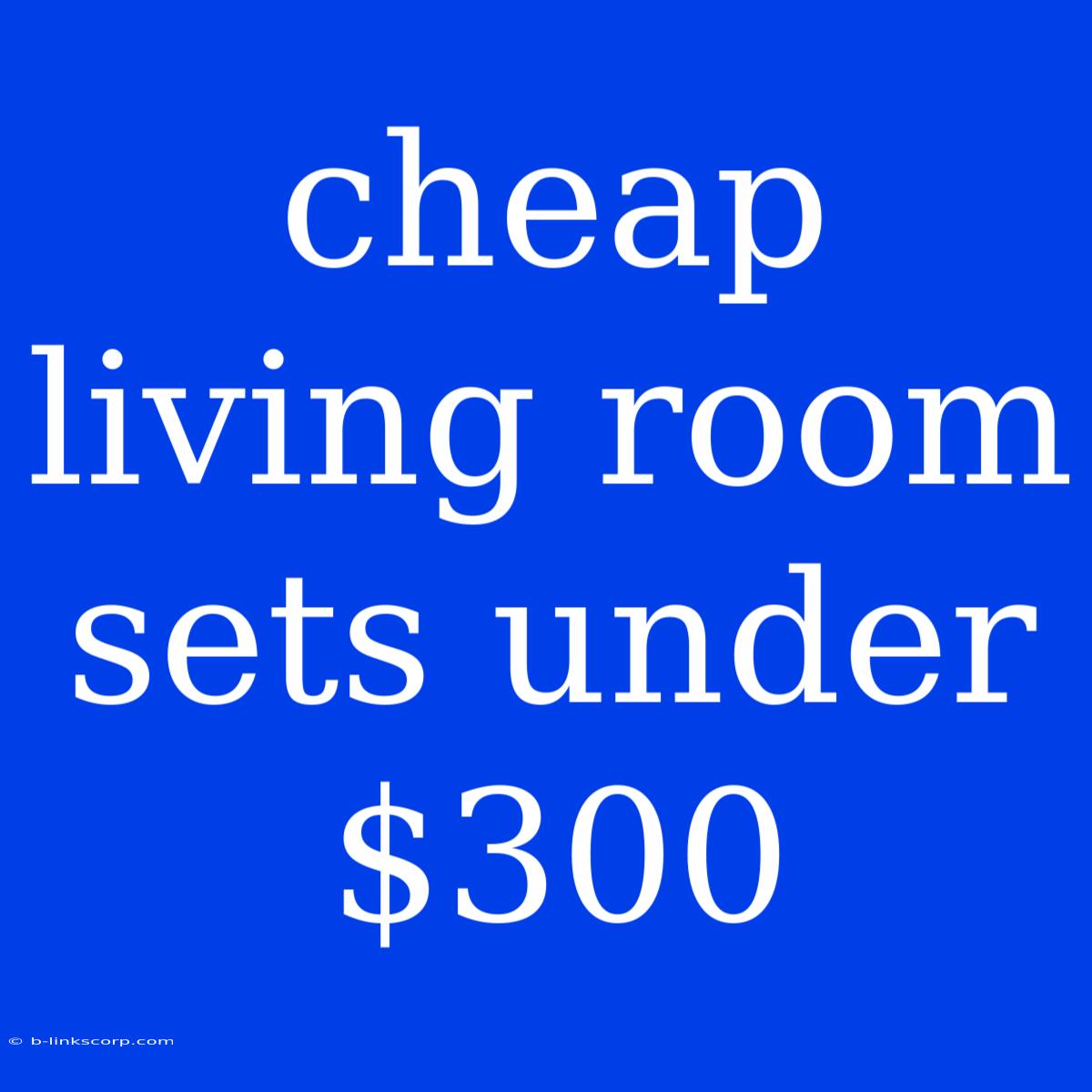 Cheap Living Room Sets Under $300