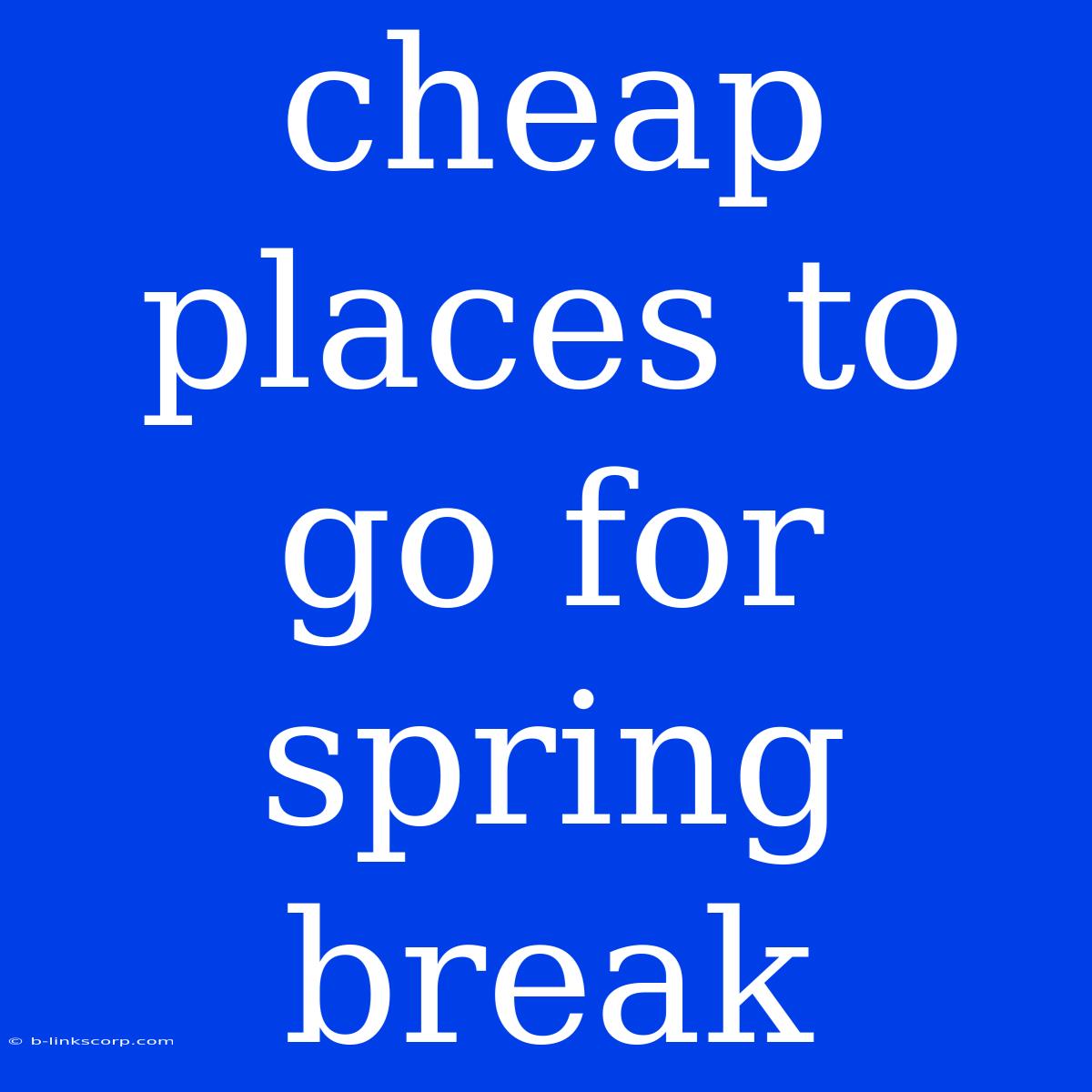 Cheap Places To Go For Spring Break