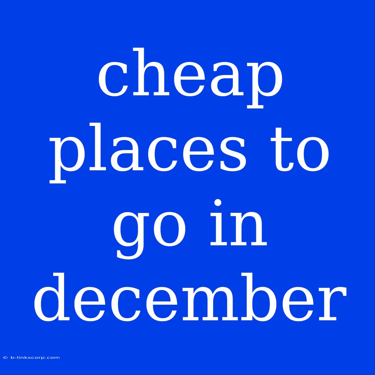 Cheap Places To Go In December