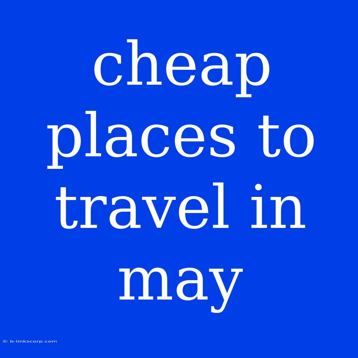 Cheap Places To Travel In May