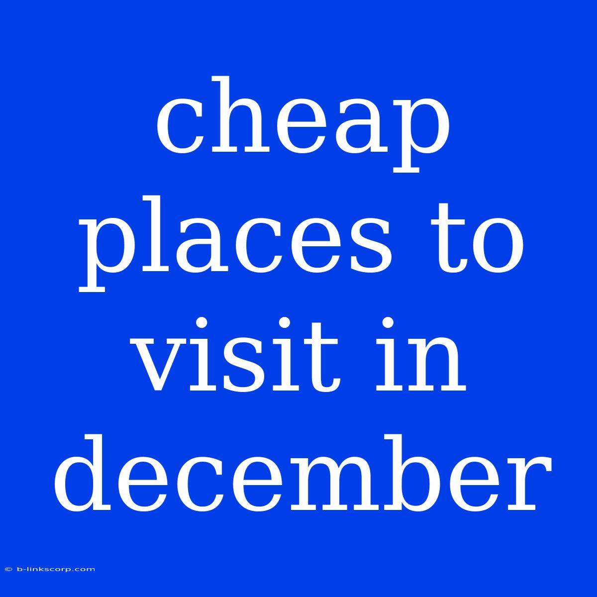 Cheap Places To Visit In December