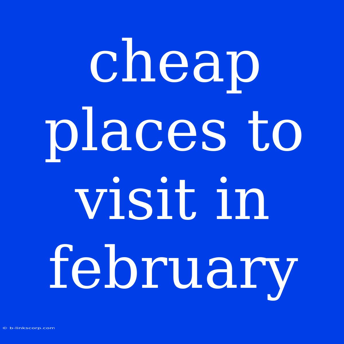 Cheap Places To Visit In February