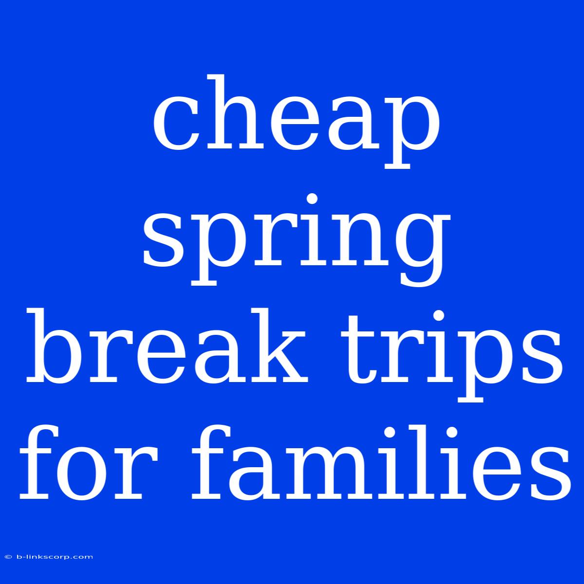 Cheap Spring Break Trips For Families