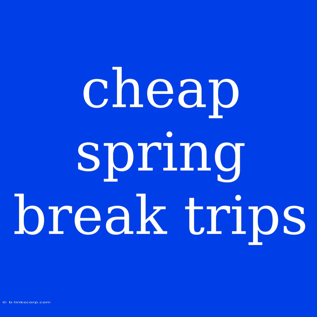 Cheap Spring Break Trips