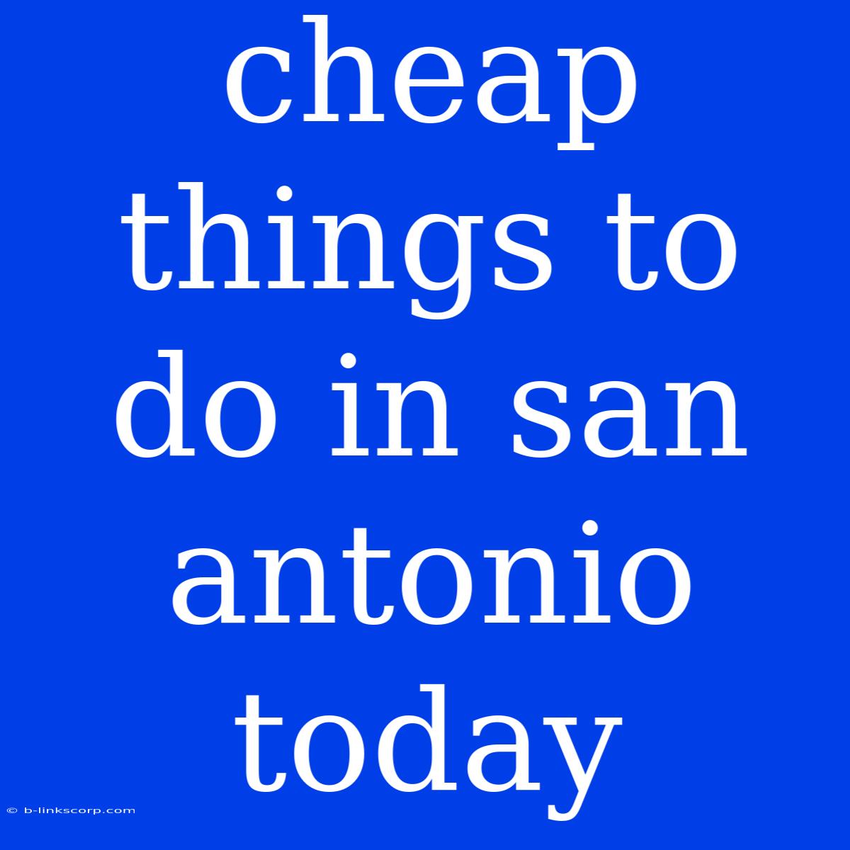 Cheap Things To Do In San Antonio Today