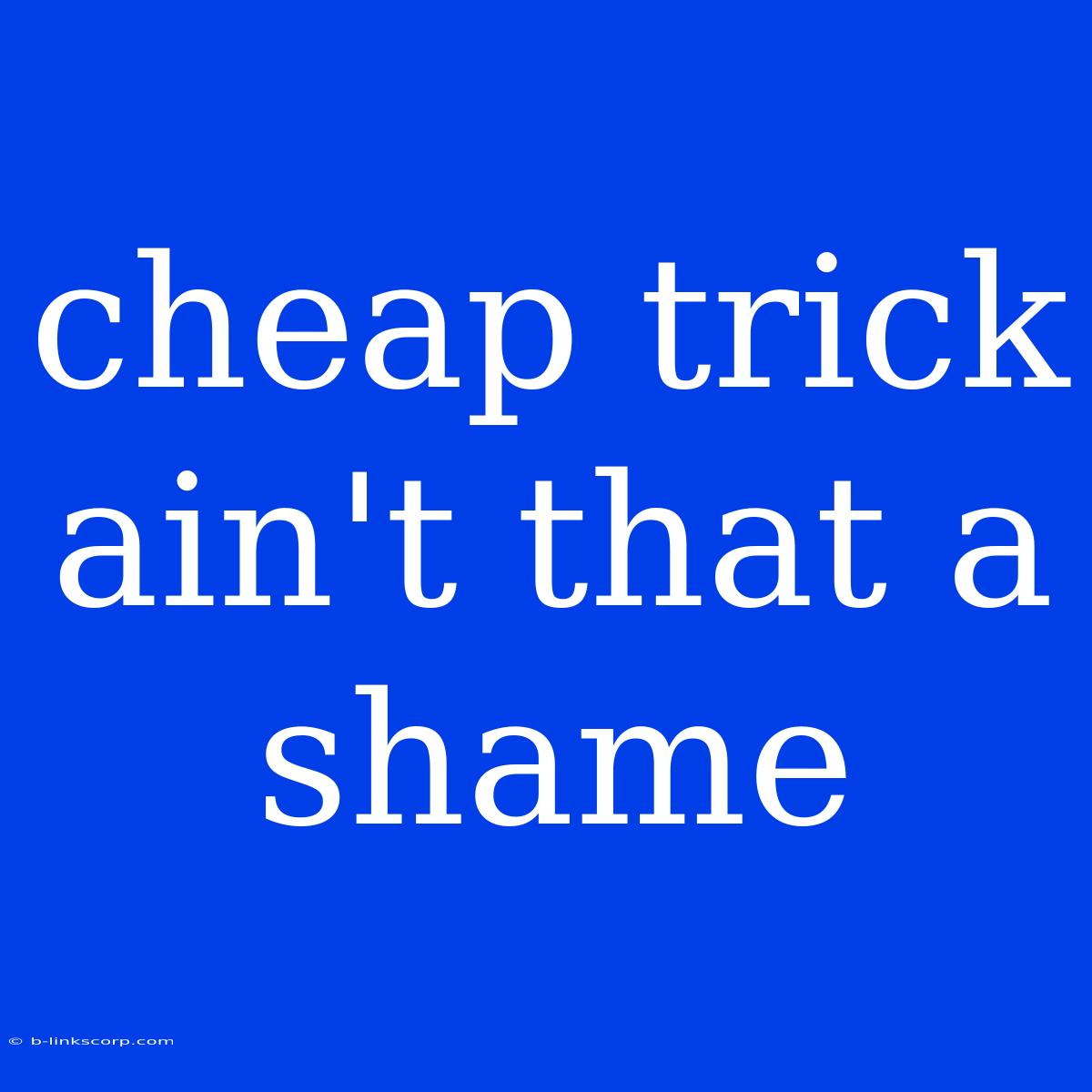 Cheap Trick Ain't That A Shame