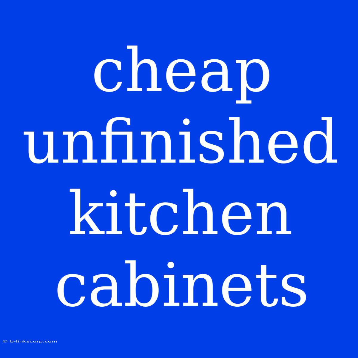 Cheap Unfinished Kitchen Cabinets