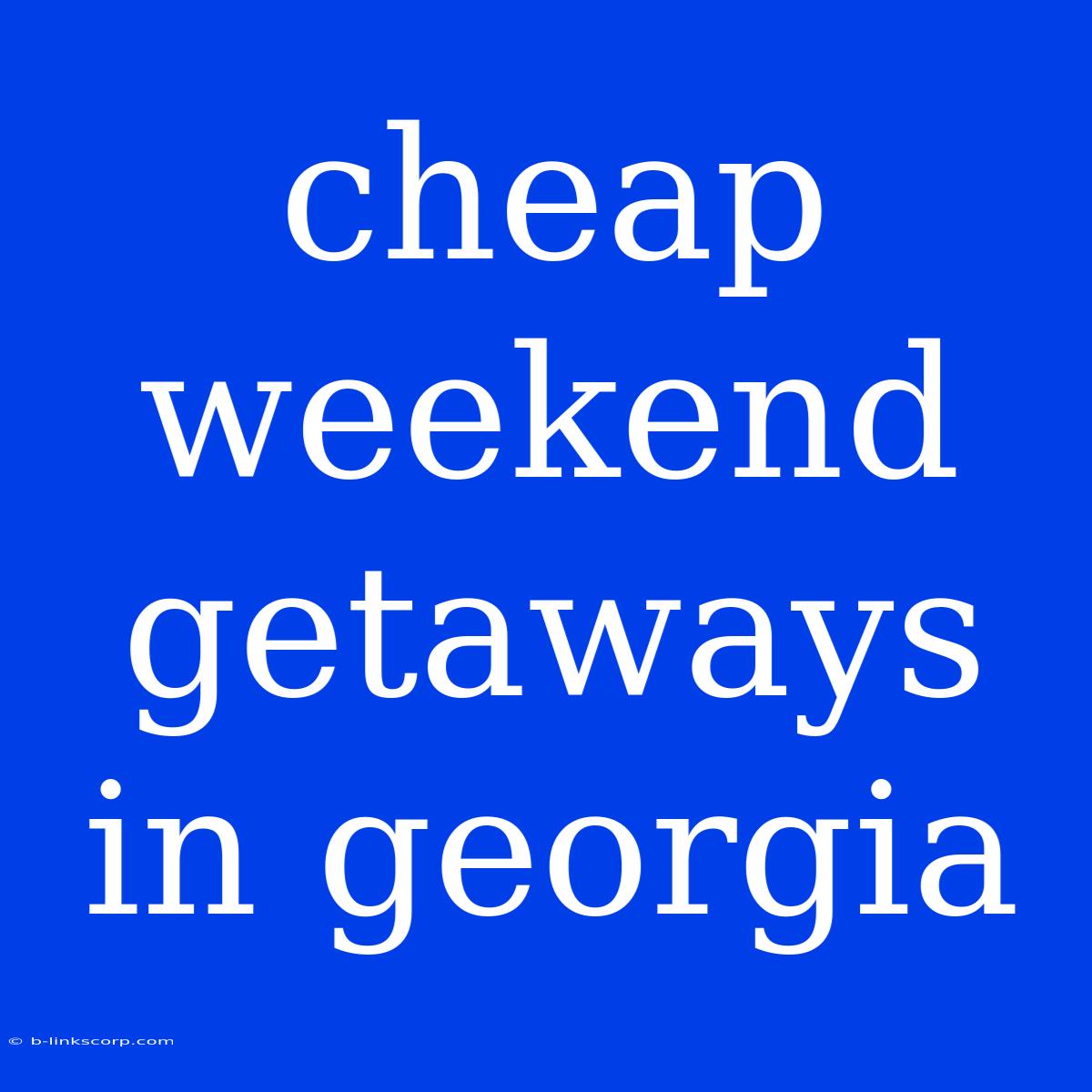 Cheap Weekend Getaways In Georgia