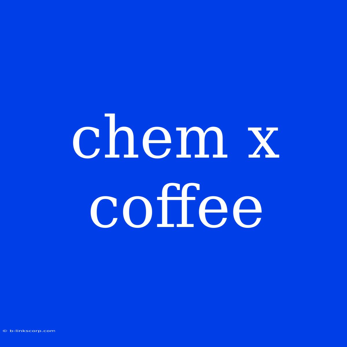 Chem X Coffee