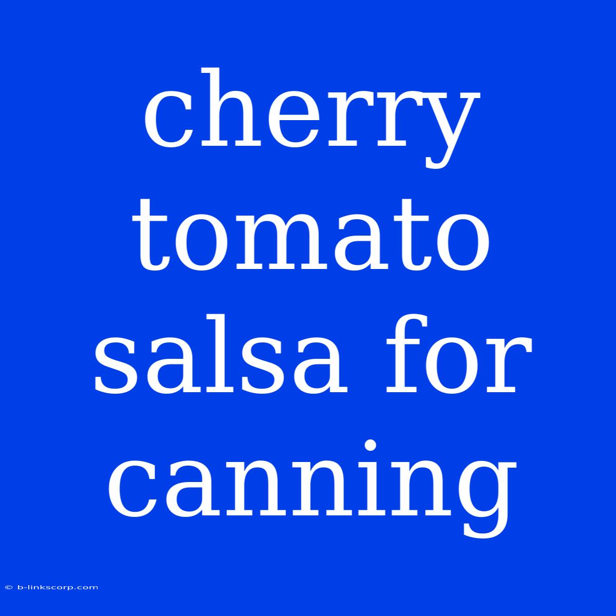 Cherry Tomato Salsa For Canning