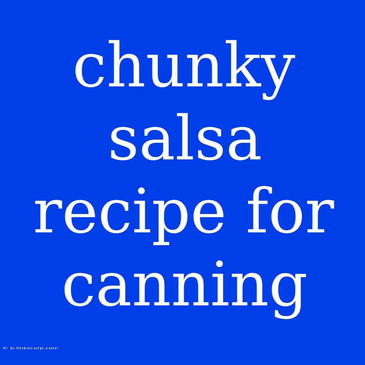 Chunky Salsa Recipe For Canning