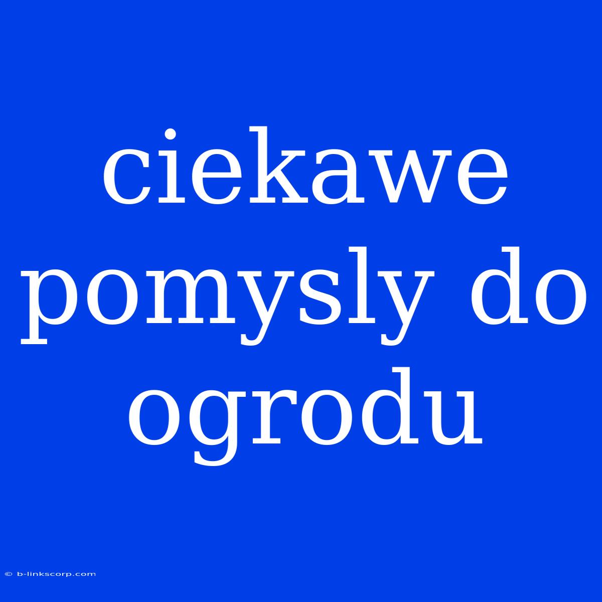 Ciekawe Pomysly Do Ogrodu