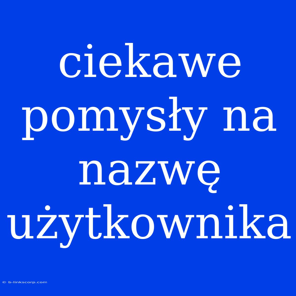 Ciekawe Pomysły Na Nazwę Użytkownika