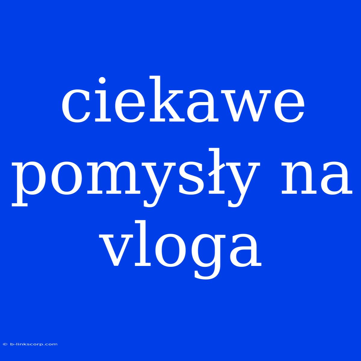 Ciekawe Pomysły Na Vloga