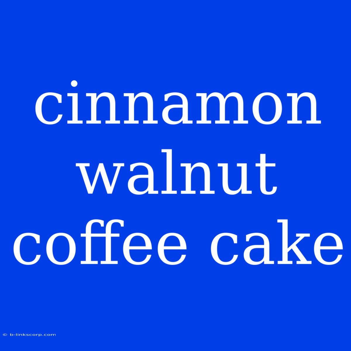 Cinnamon Walnut Coffee Cake