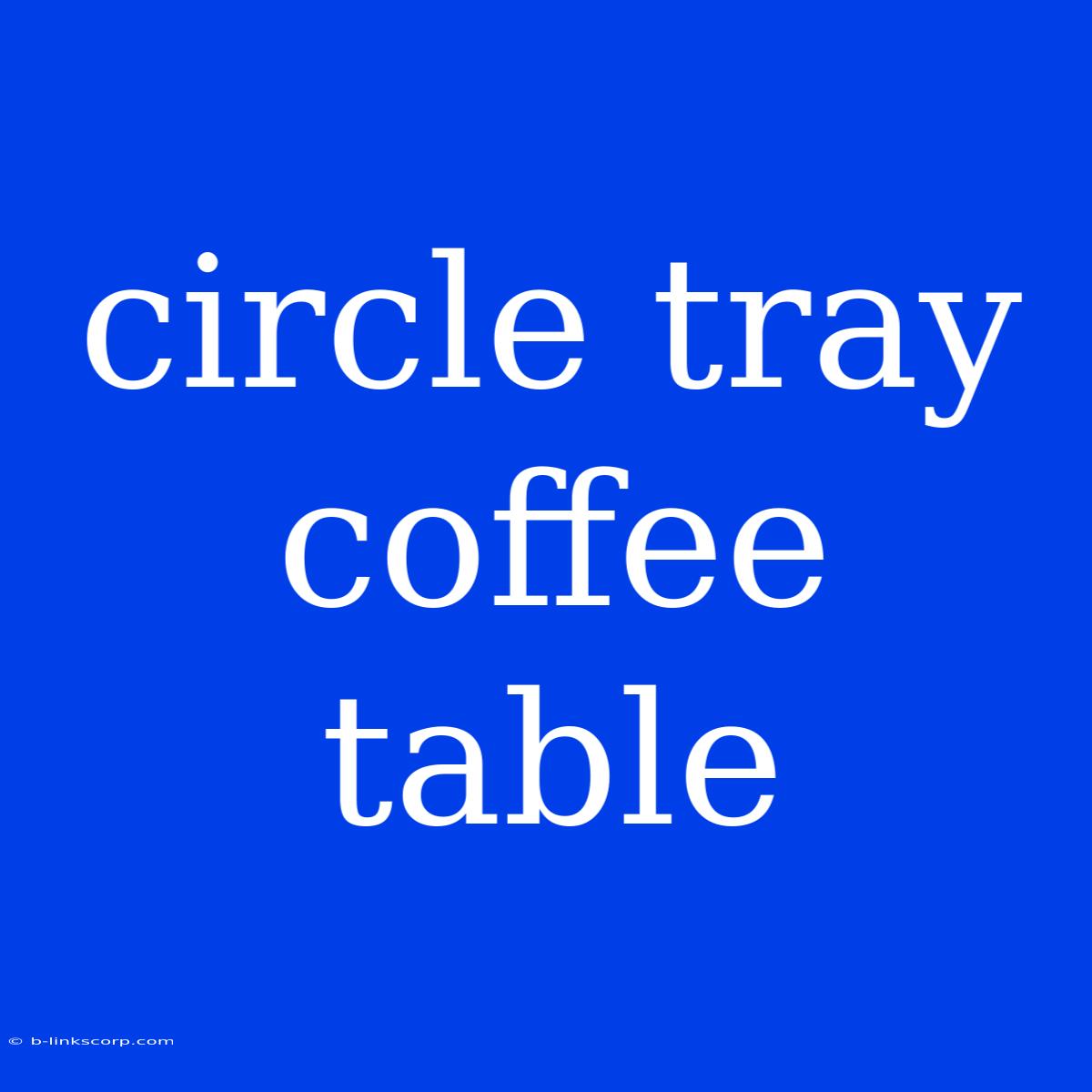 Circle Tray Coffee Table