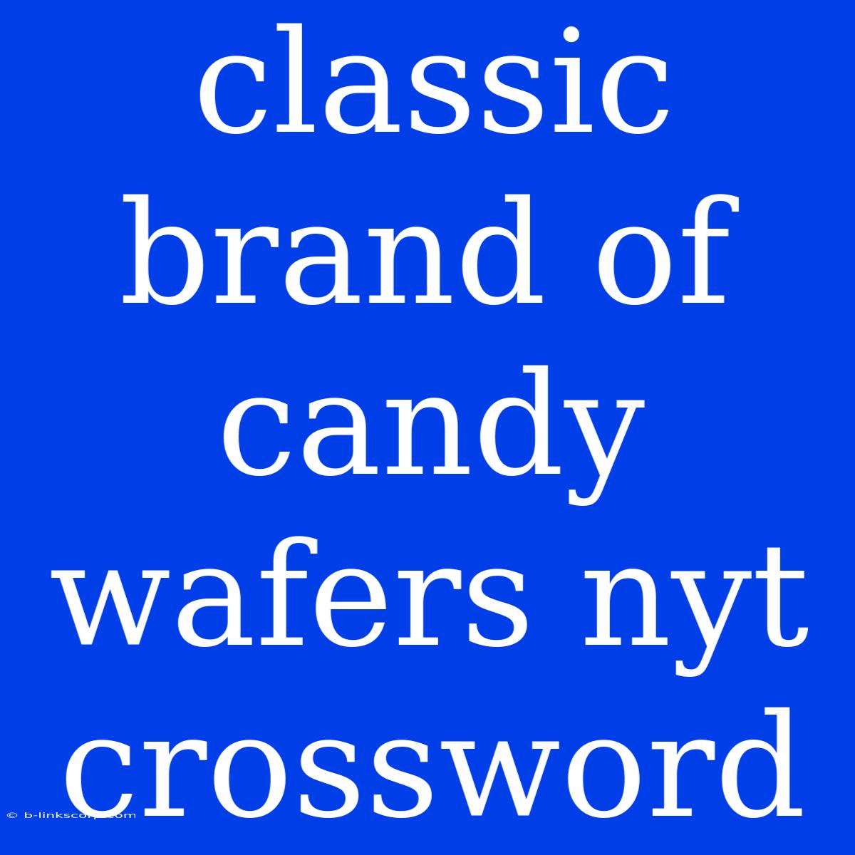 Classic Brand Of Candy Wafers Nyt Crossword