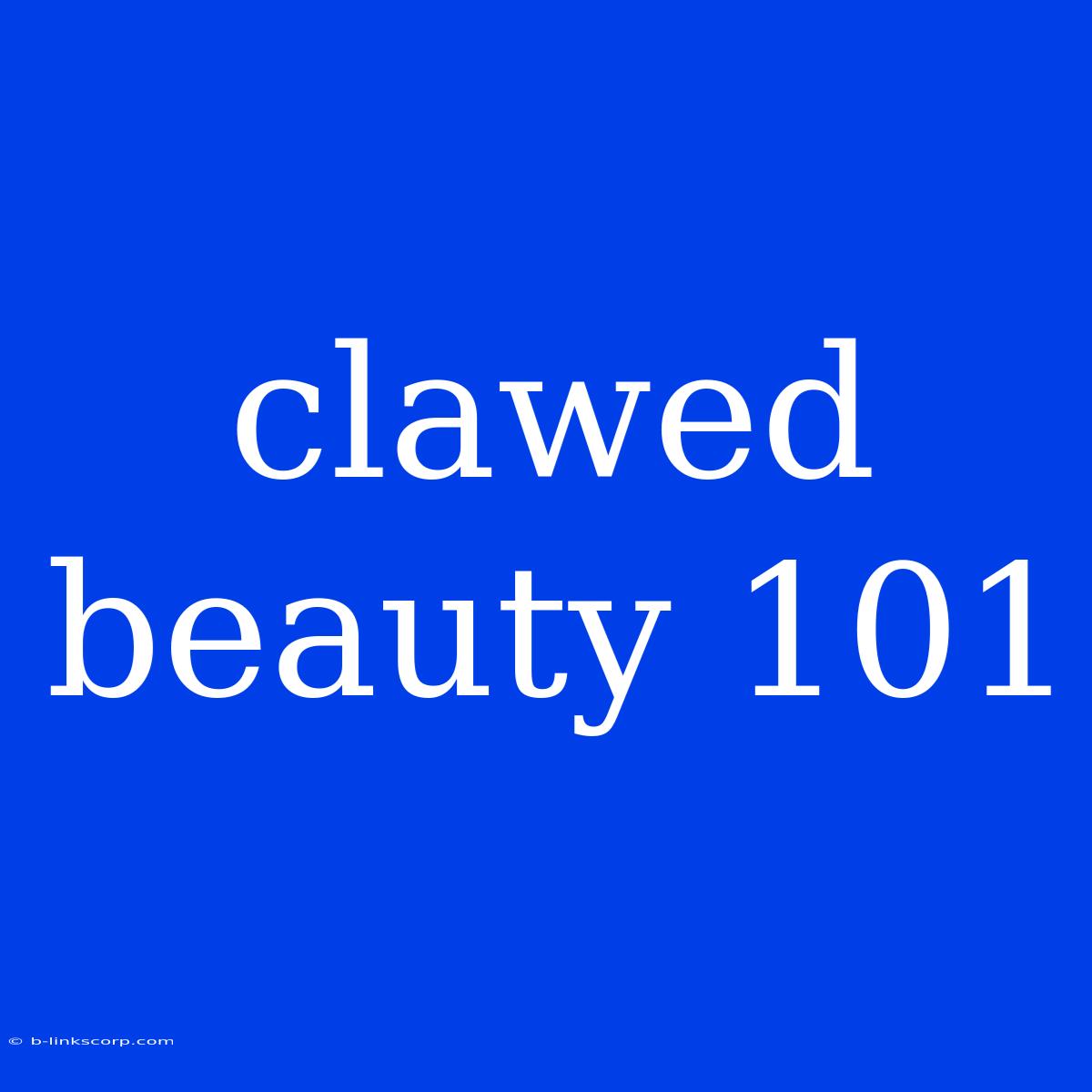 Clawed Beauty 101