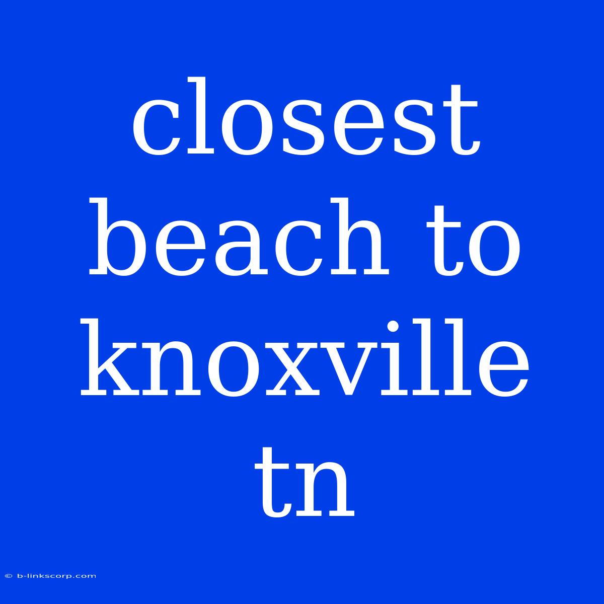 Closest Beach To Knoxville Tn