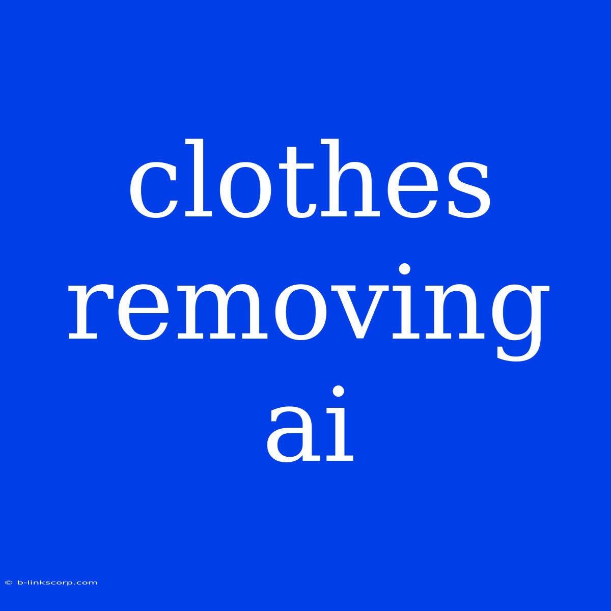 Clothes Removing Ai