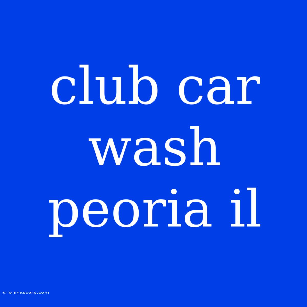 Club Car Wash Peoria Il