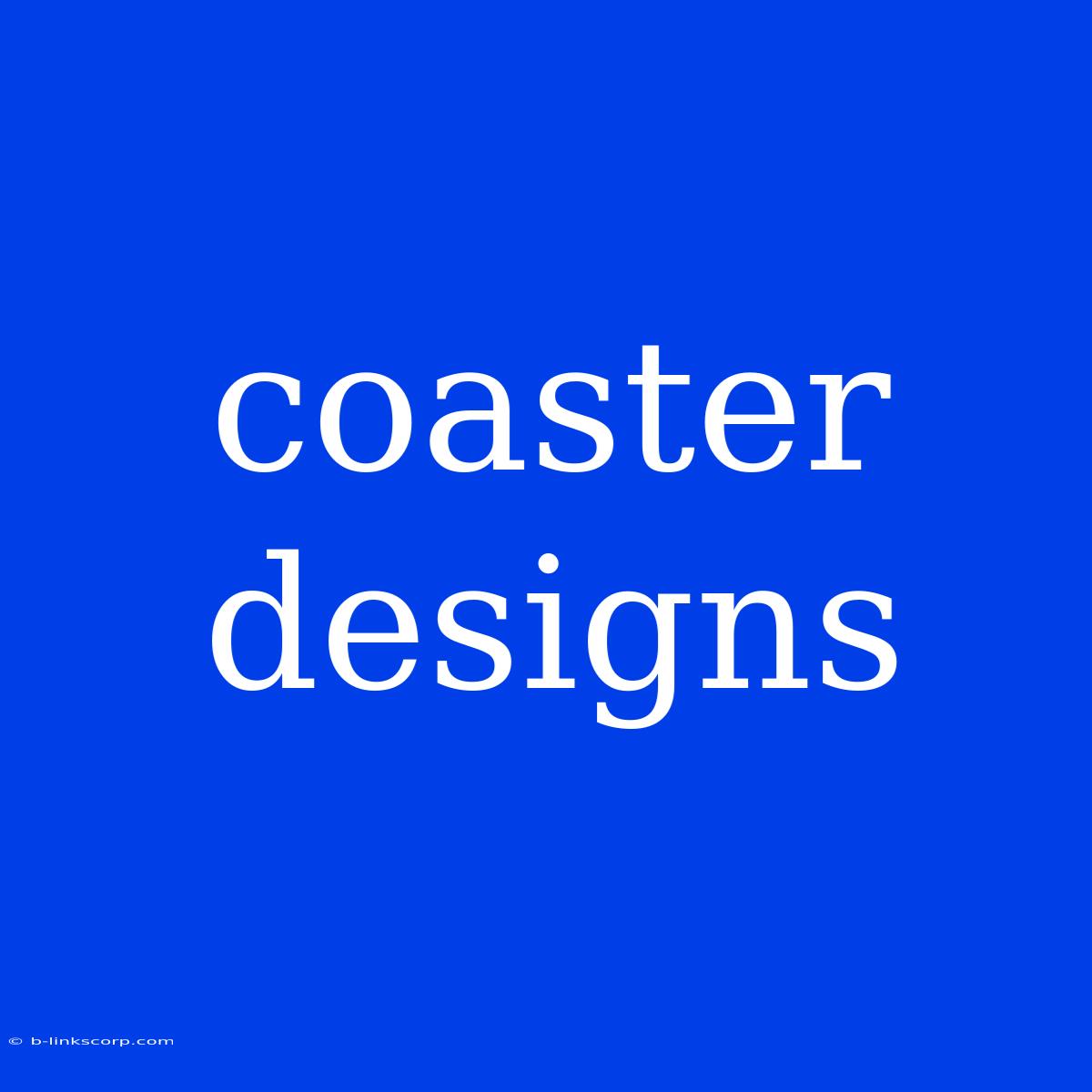 Coaster Designs