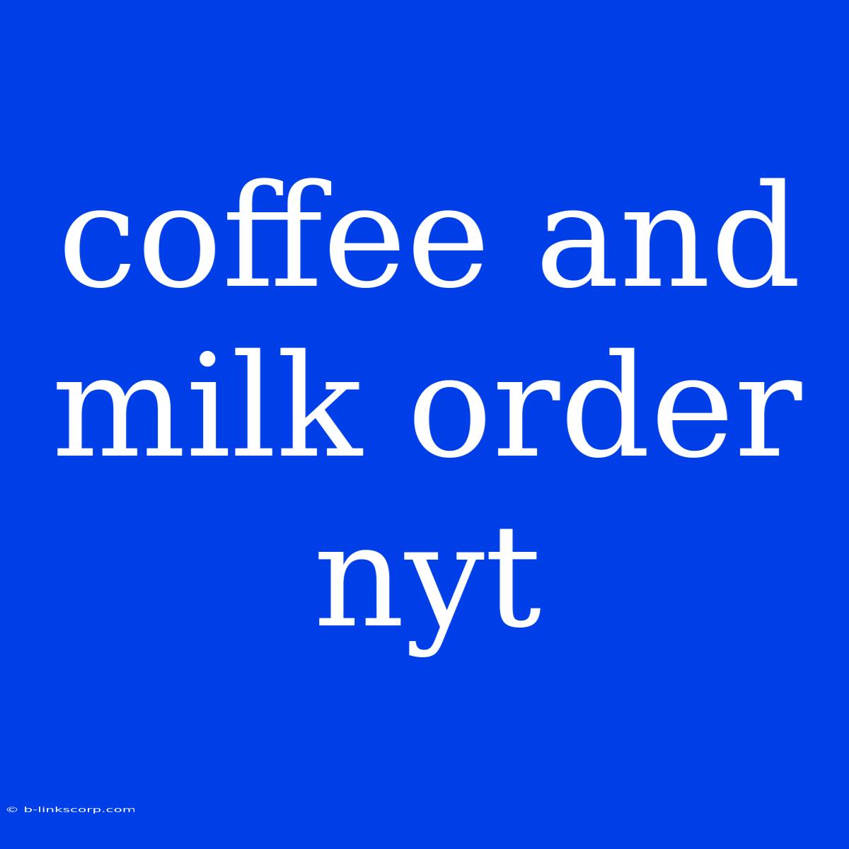 Coffee And Milk Order Nyt