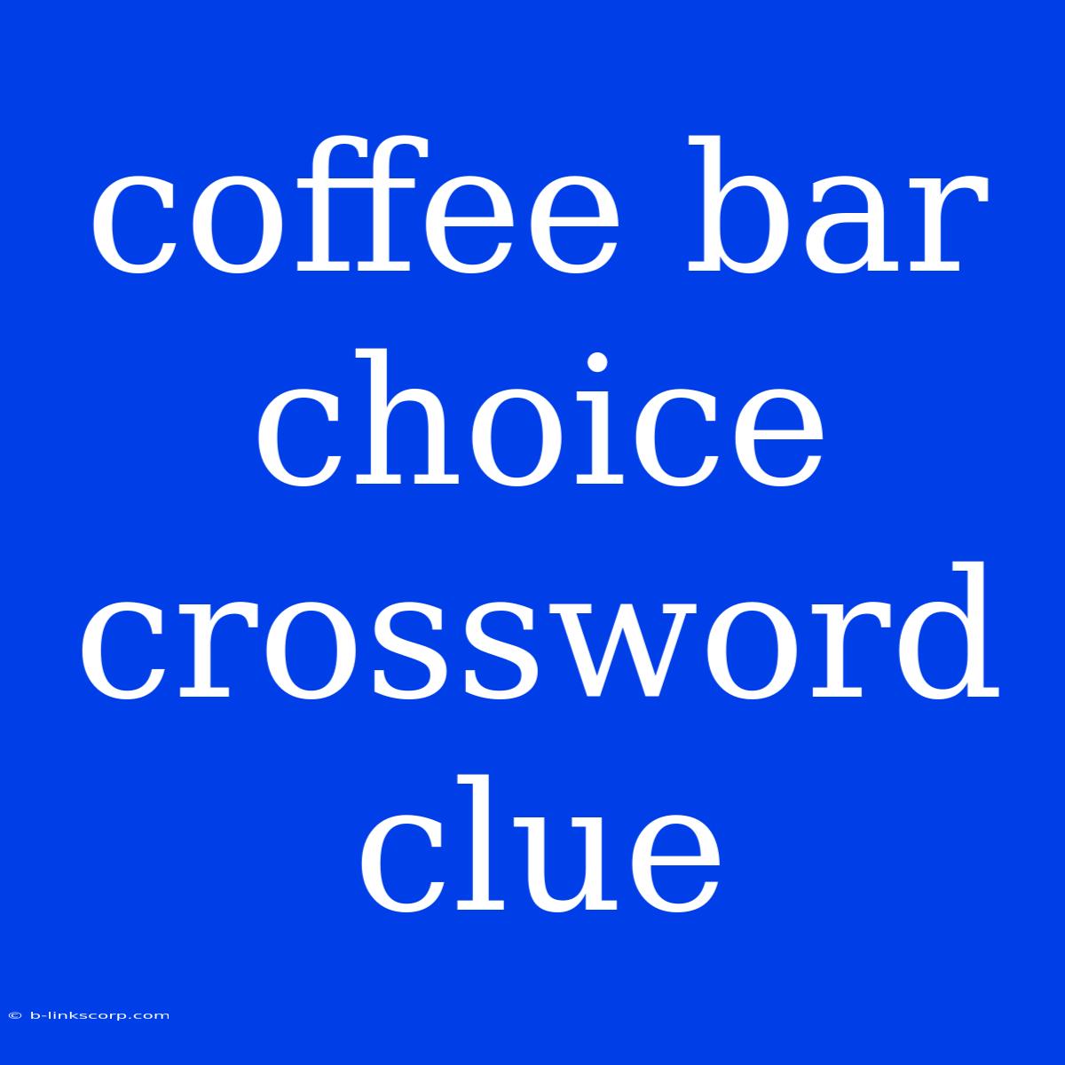 Coffee Bar Choice Crossword Clue