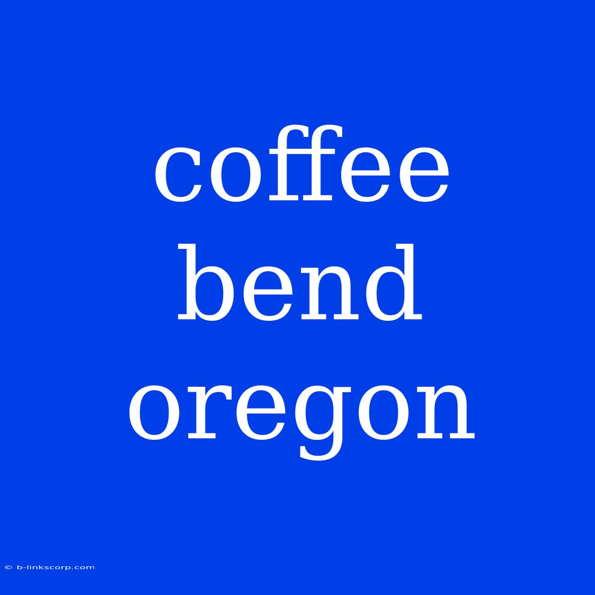 Coffee Bend Oregon