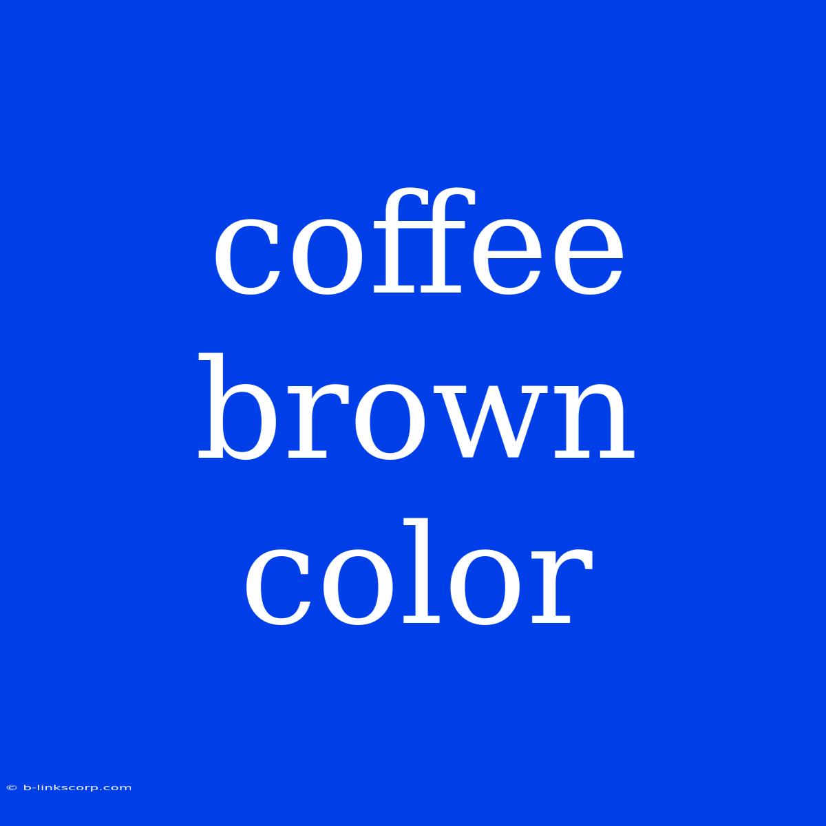 Coffee Brown Color