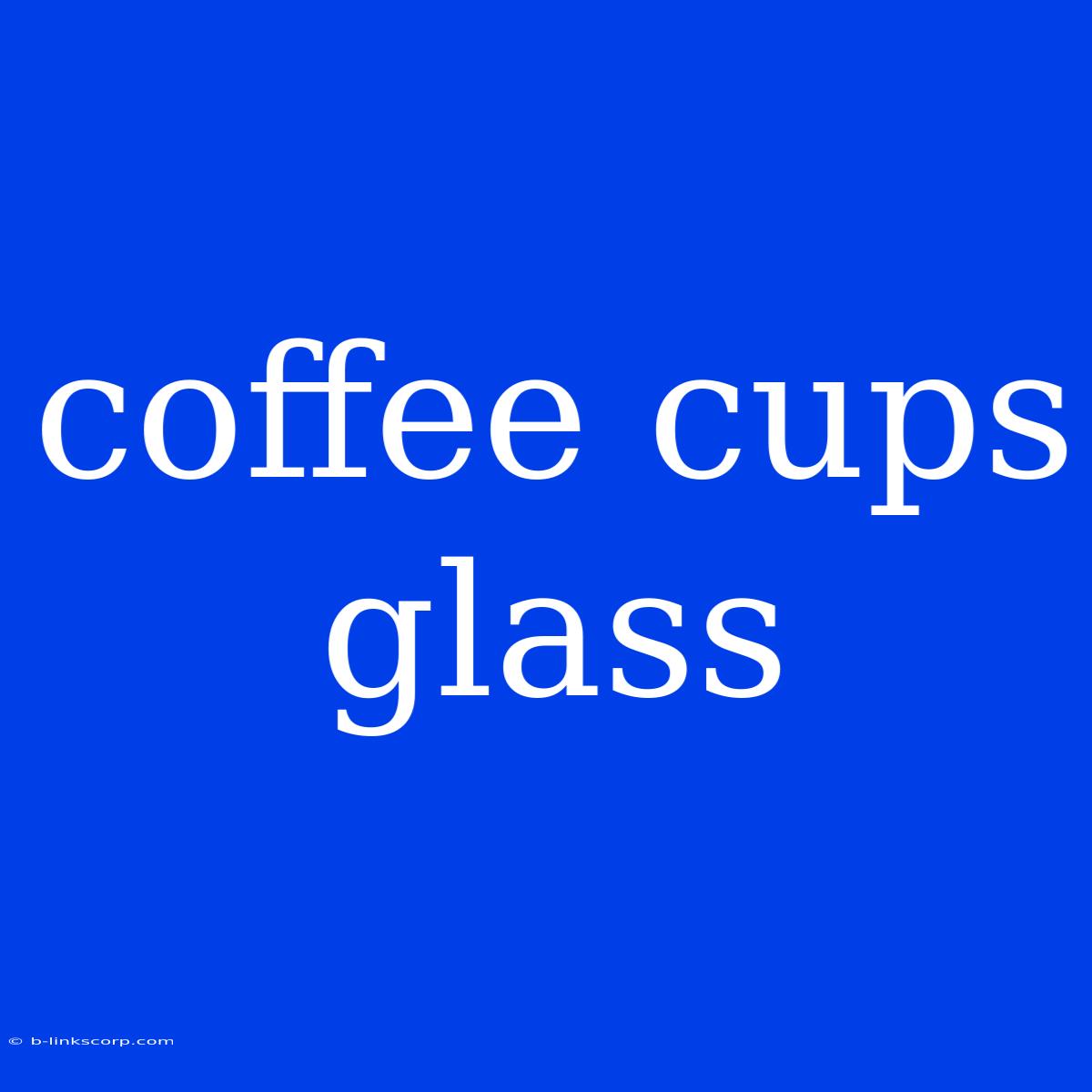 Coffee Cups Glass