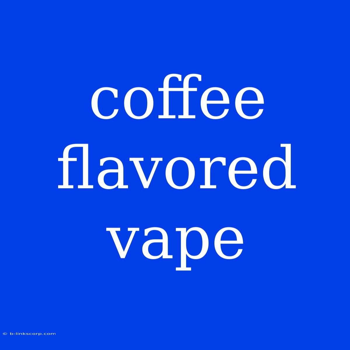 Coffee Flavored Vape