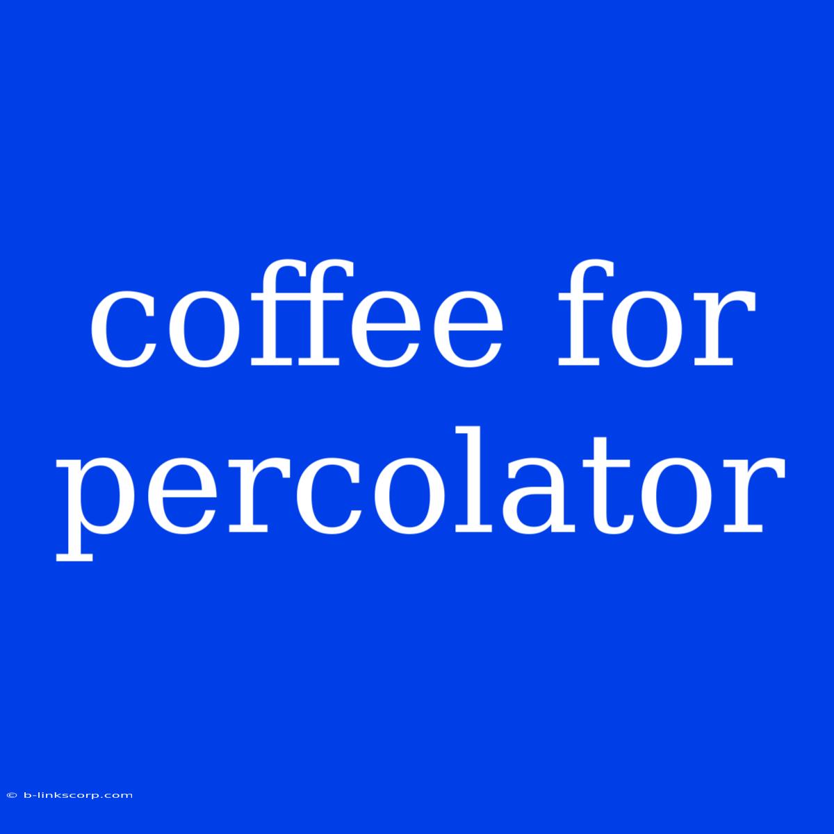 Coffee For Percolator