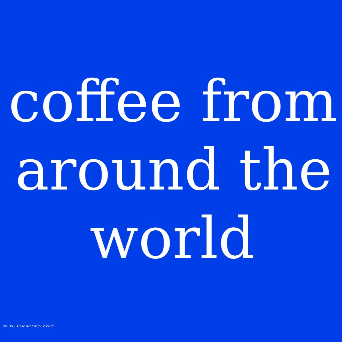 Coffee From Around The World