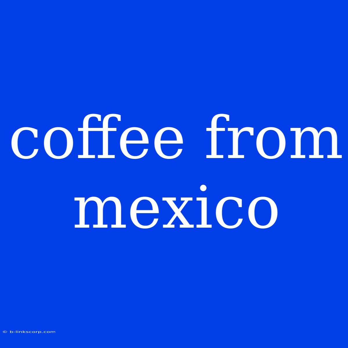 Coffee From Mexico