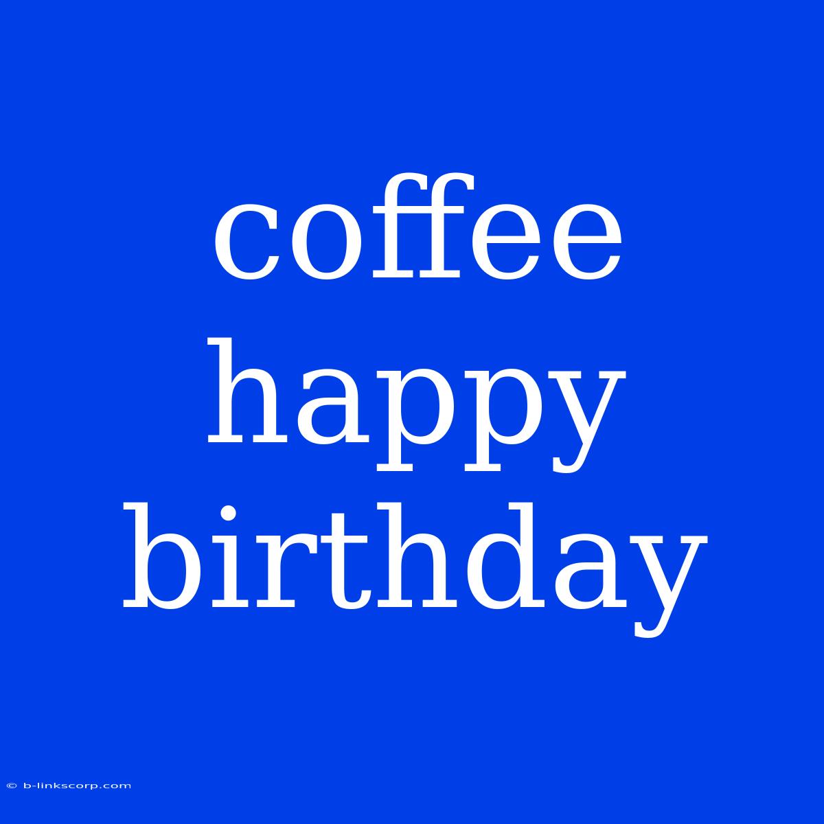 Coffee Happy Birthday